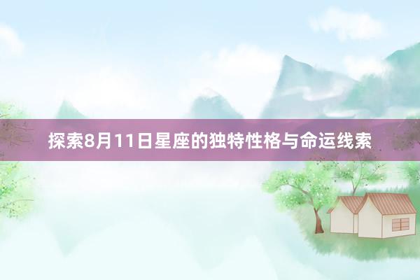 探索8月11日星座的独特性格与命运线索